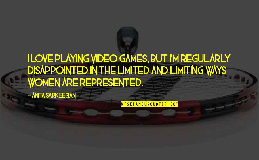 Disappointed In Love Quotes By Anita Sarkeesian: I love playing video games, but I'm regularly