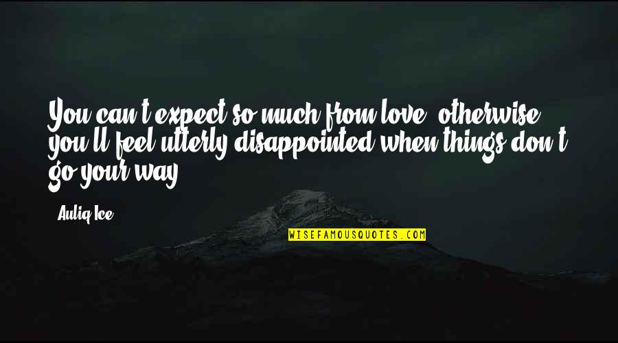 Disappointed In Love Quotes By Auliq Ice: You can't expect so much from love, otherwise