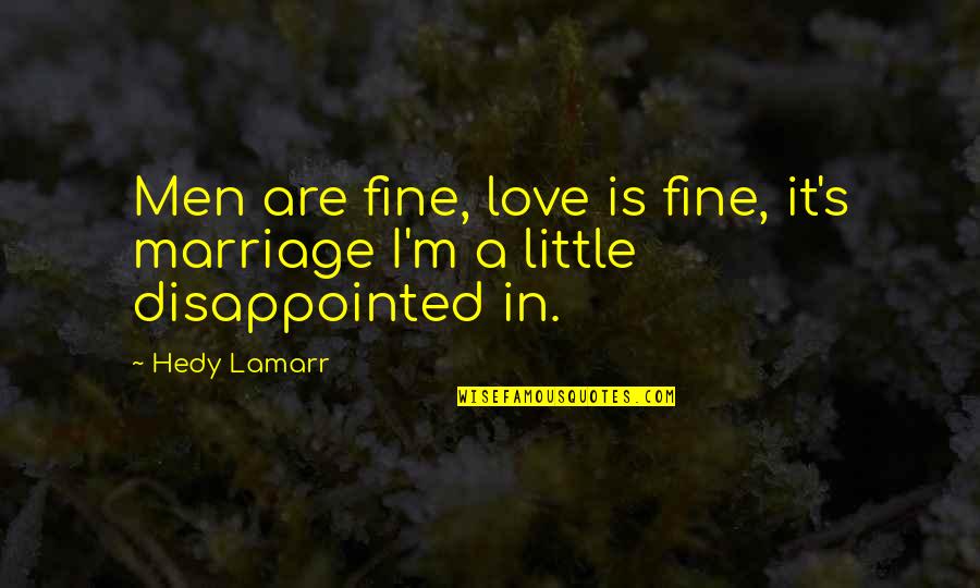 Disappointed In Love Quotes By Hedy Lamarr: Men are fine, love is fine, it's marriage