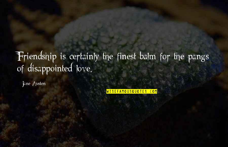 Disappointed In Love Quotes By Jane Austen: Friendship is certainly the finest balm for the