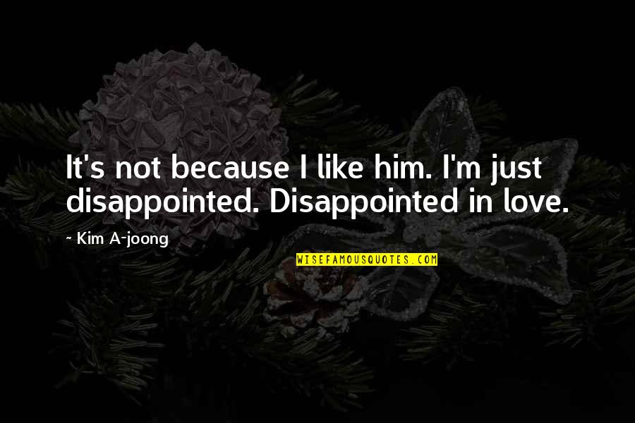 Disappointed In Love Quotes By Kim A-joong: It's not because I like him. I'm just