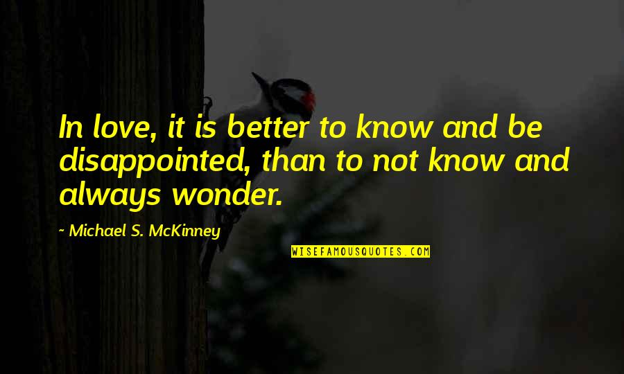 Disappointed In Love Quotes By Michael S. McKinney: In love, it is better to know and