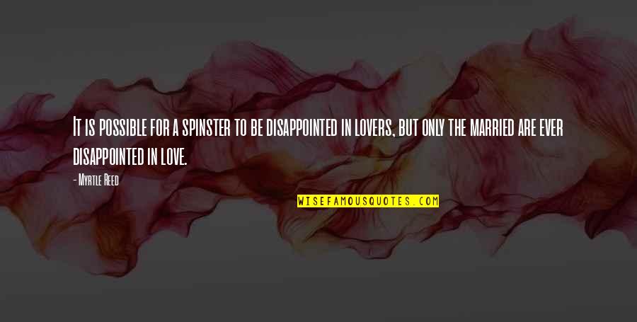 Disappointed In Love Quotes By Myrtle Reed: It is possible for a spinster to be