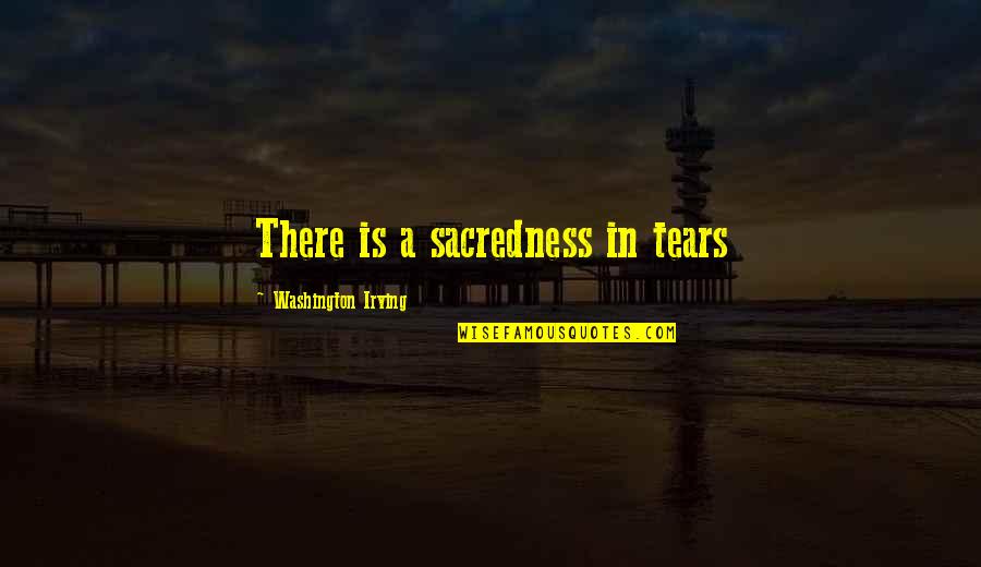 Disappointed In My Daughter Quotes By Washington Irving: There is a sacredness in tears Disappointed In My Daughter Quotes By Washington Irving: There is a sacredness in tears