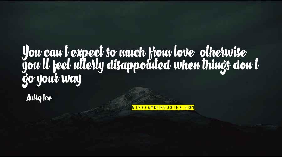 Disappointed In You Love Quotes By Auliq Ice: You can't expect so much from love, otherwise