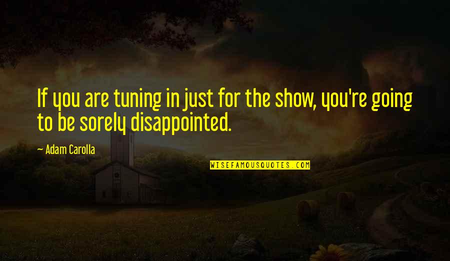 Disappointed In You Quotes By Adam Carolla: If you are tuning in just for the