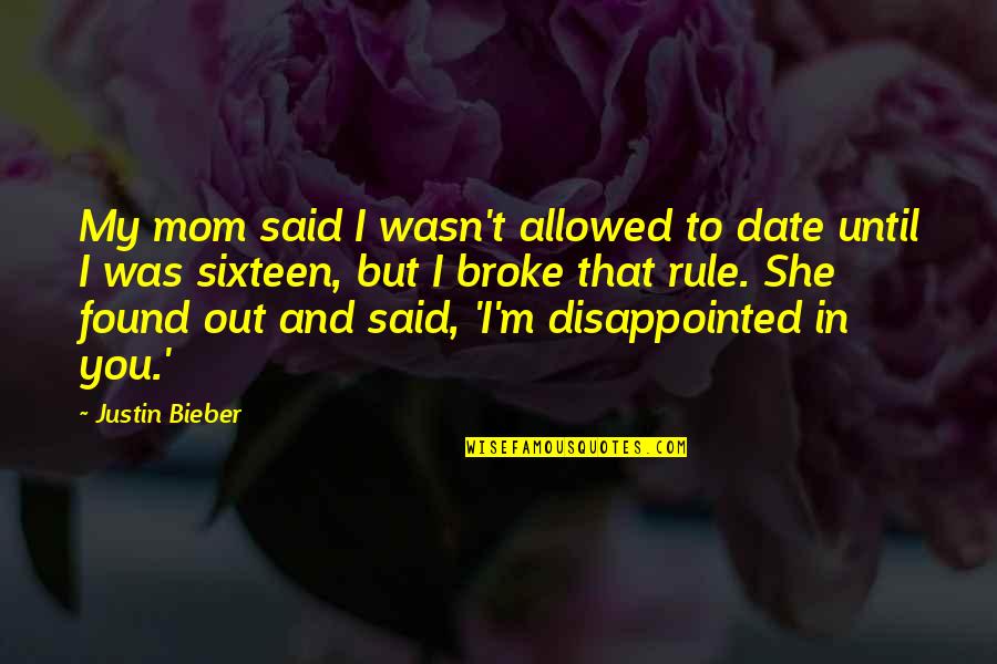 Disappointed In You Quotes By Justin Bieber: My mom said I wasn't allowed to date