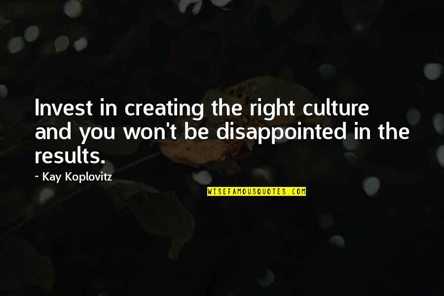 Disappointed In You Quotes By Kay Koplovitz: Invest in creating the right culture and you