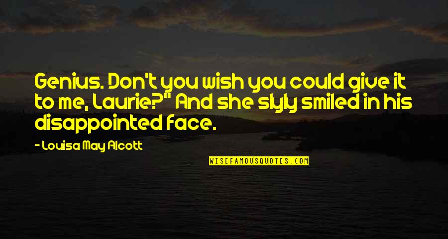 Disappointed In You Quotes By Louisa May Alcott: Genius. Don't you wish you could give it