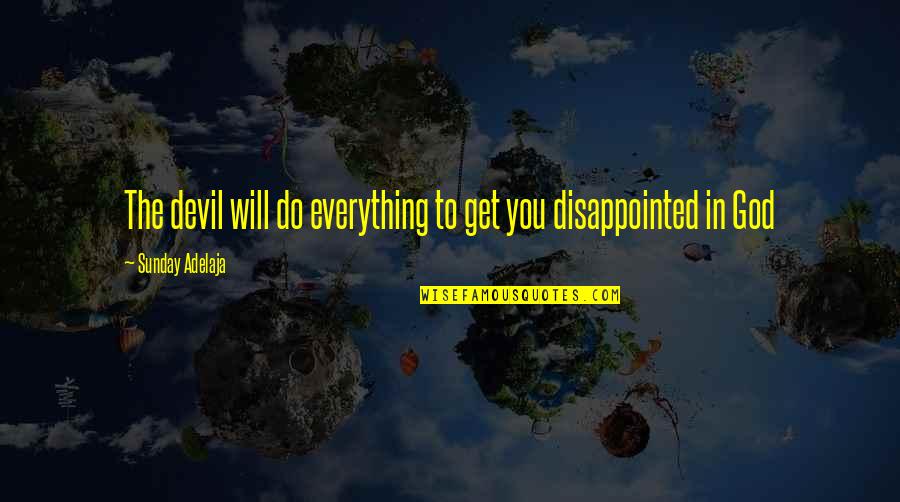 Disappointed In You Quotes By Sunday Adelaja: The devil will do everything to get you