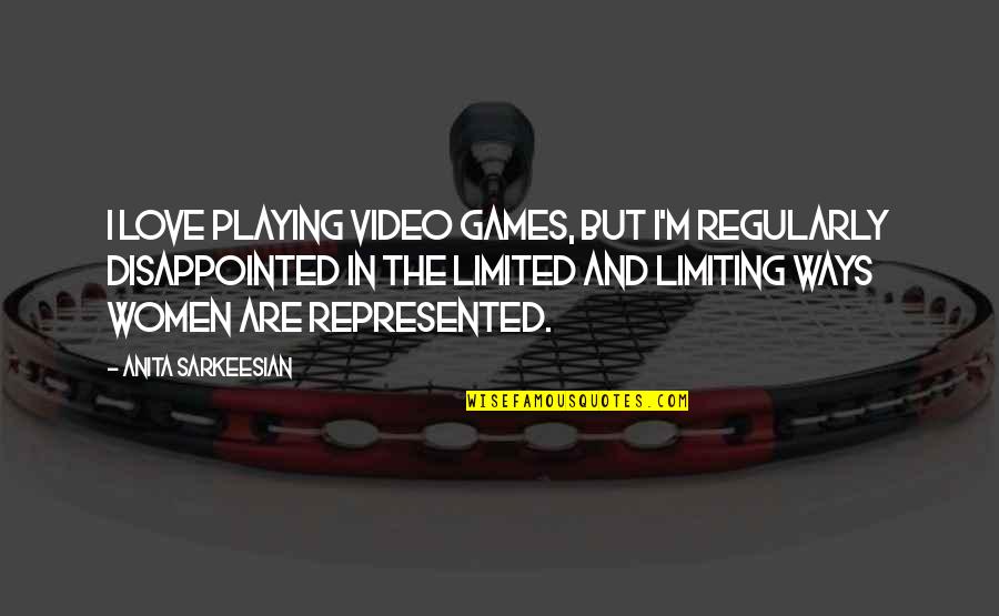 Disappointed Love Quotes By Anita Sarkeesian: I love playing video games, but I'm regularly
