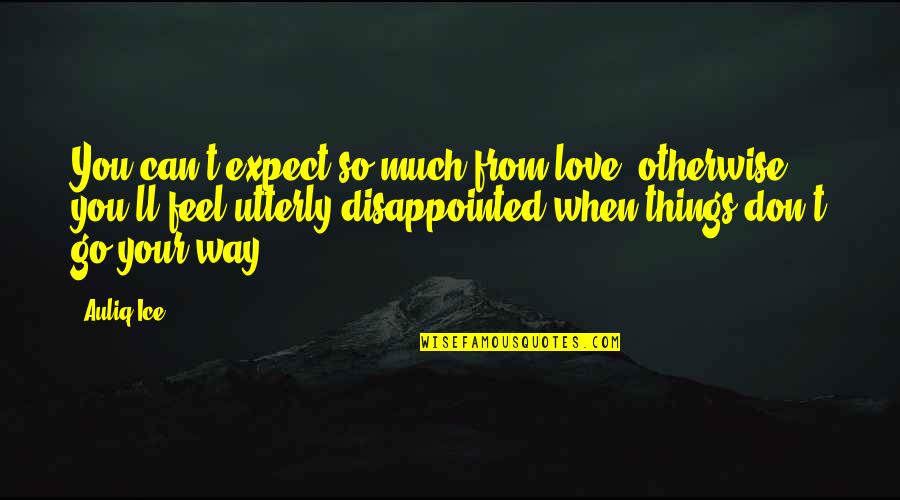 Disappointed Love Quotes By Auliq Ice: You can't expect so much from love, otherwise