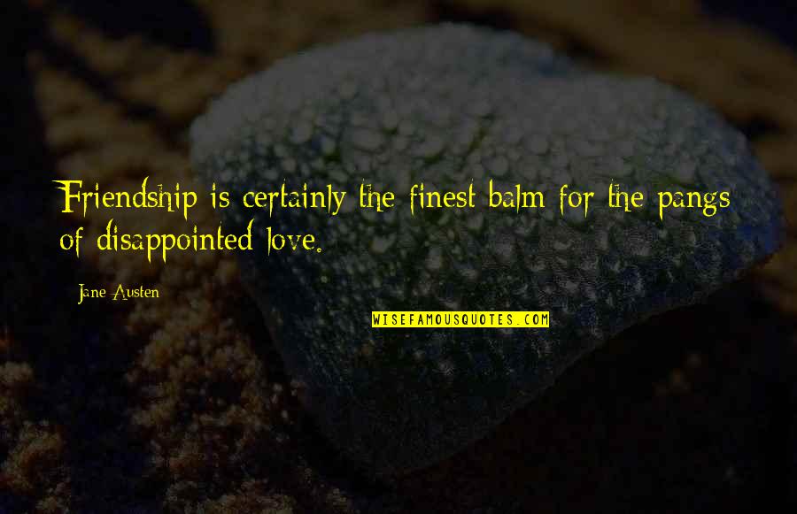 Disappointed Love Quotes By Jane Austen: Friendship is certainly the finest balm for the