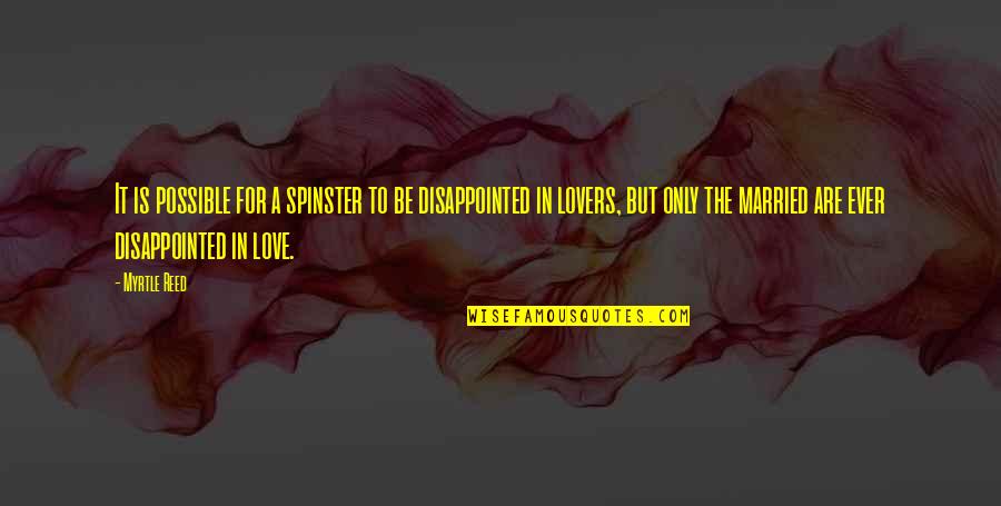 Disappointed Love Quotes By Myrtle Reed: It is possible for a spinster to be