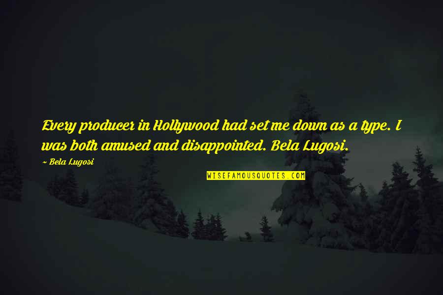 Disappointed Me Quotes By Bela Lugosi: Every producer in Hollywood had set me down Disappointed Me Quotes By Bela Lugosi: Every producer in Hollywood had set me down