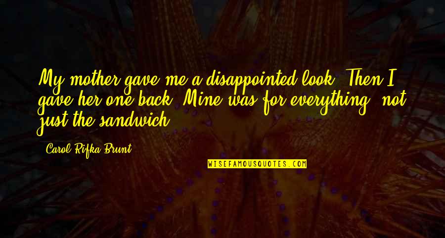 Disappointed Me Quotes By Carol Rifka Brunt: My mother gave me a disappointed look. Then Disappointed Me Quotes By Carol Rifka Brunt: My mother gave me a disappointed look. Then