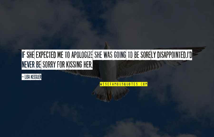 Disappointed Me Quotes By Lisa Kessler: If she expected me to apologize she was Disappointed Me Quotes By Lisa Kessler: If she expected me to apologize she was
