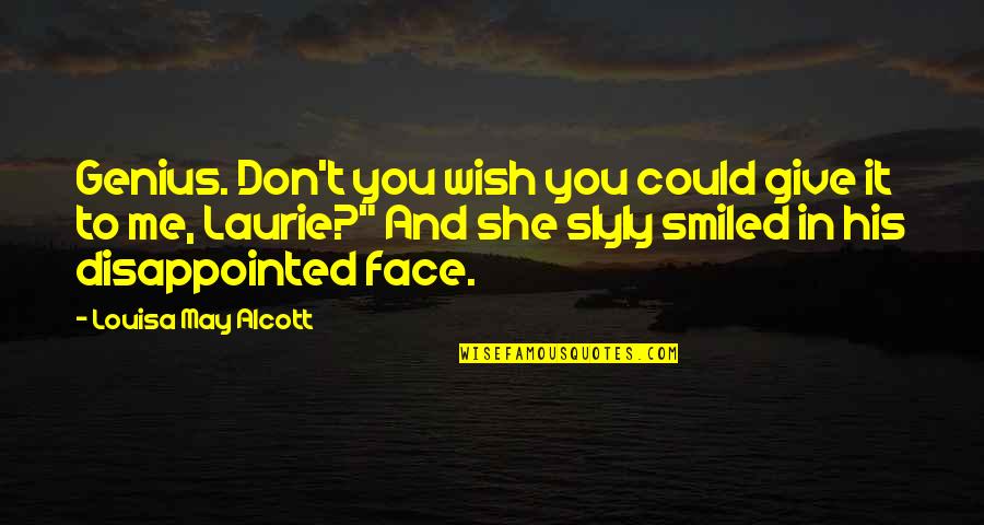 Disappointed Me Quotes By Louisa May Alcott: Genius. Don't you wish you could give it Disappointed Me Quotes By Louisa May Alcott: Genius. Don't you wish you could give it