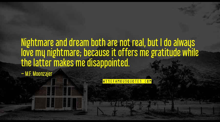 Disappointed Me Quotes By M.F. Moonzajer: Nightmare and dream both are not real, but Disappointed Me Quotes By M.F. Moonzajer: Nightmare and dream both are not real, but