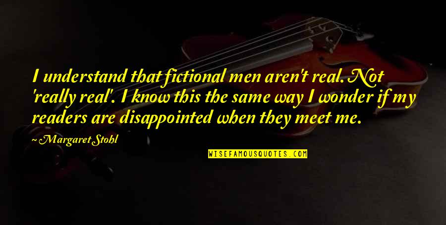Disappointed Me Quotes By Margaret Stohl: I understand that fictional men aren't real. Not Disappointed Me Quotes By Margaret Stohl: I understand that fictional men aren't real. Not