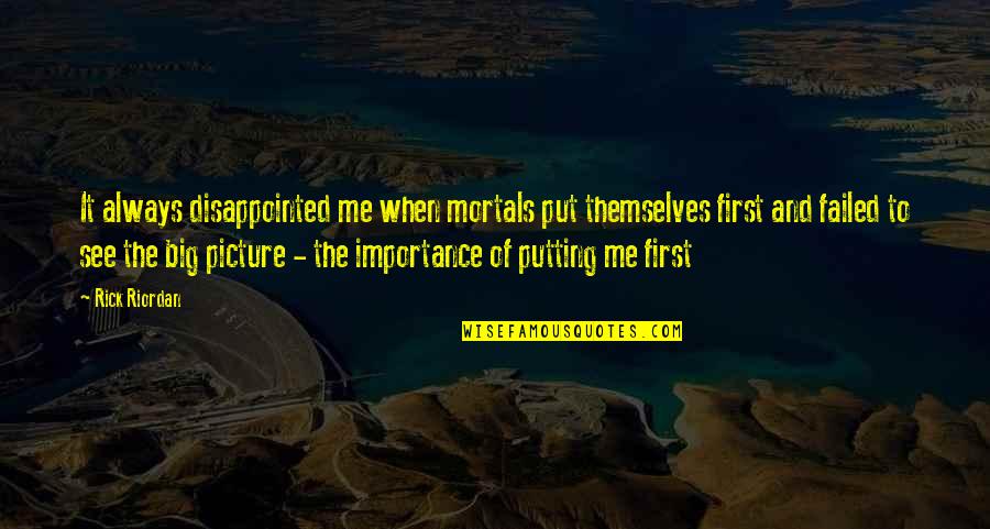 Disappointed Me Quotes By Rick Riordan: It always disappointed me when mortals put themselves Disappointed Me Quotes By Rick Riordan: It always disappointed me when mortals put themselves