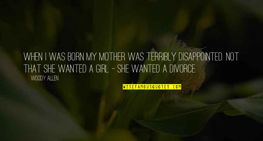 Disappointed Mother Quotes By Woody Allen: When I was born my mother was terribly