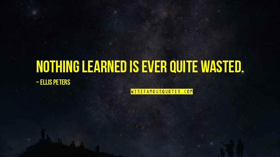 Disappointed To Him Quotes By Ellis Peters: Nothing learned is ever quite wasted. Disappointed To Him Quotes By Ellis Peters: Nothing learned is ever quite wasted.