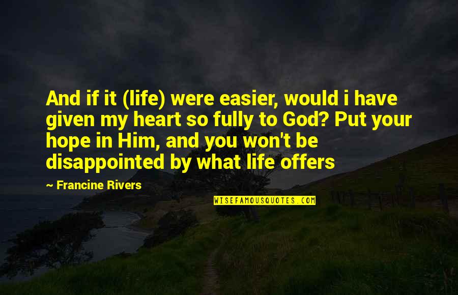 Disappointed To Him Quotes By Francine Rivers: And if it (life) were easier, would i Disappointed To Him Quotes By Francine Rivers: And if it (life) were easier, would i