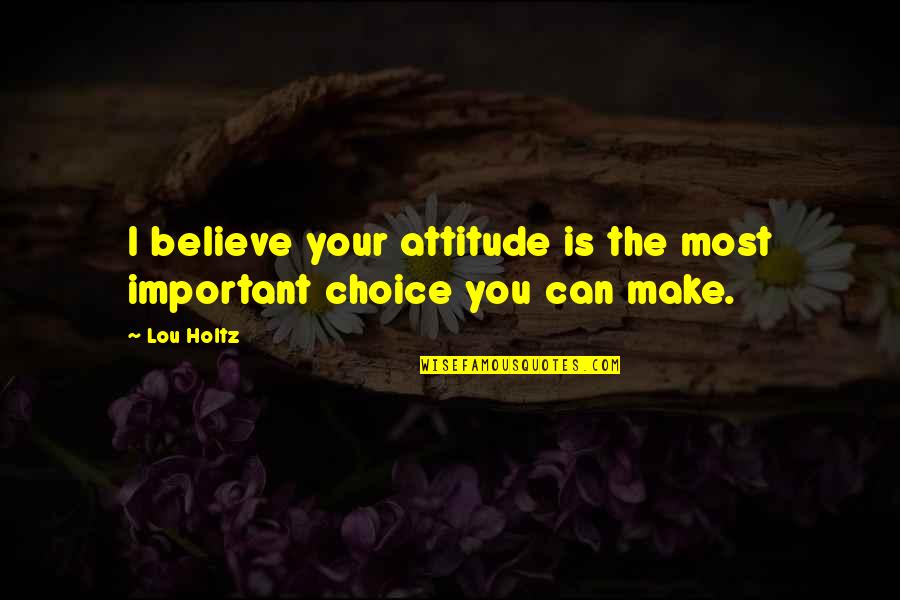 Disappointed To Him Quotes By Lou Holtz: I believe your attitude is the most important