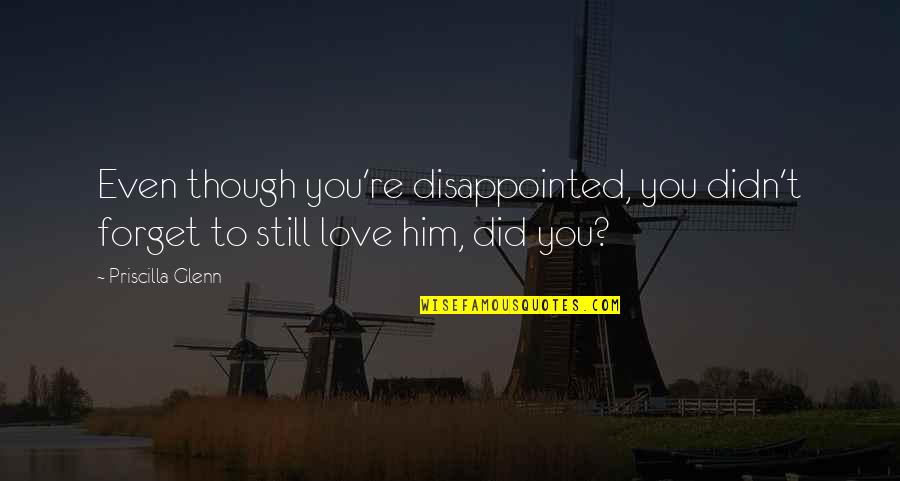 Disappointed To Him Quotes By Priscilla Glenn: Even though you're disappointed, you didn't forget to