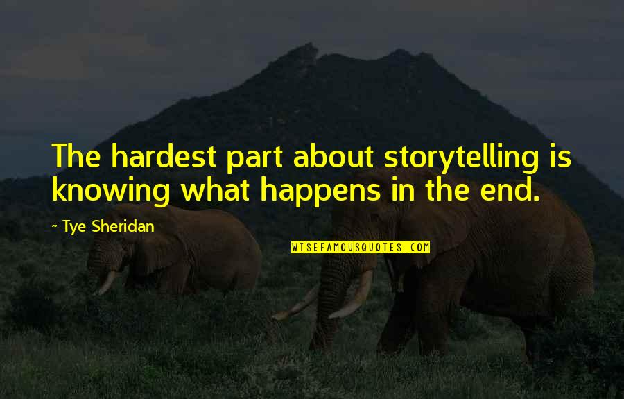 Disappointed To Him Quotes By Tye Sheridan: The hardest part about storytelling is knowing what