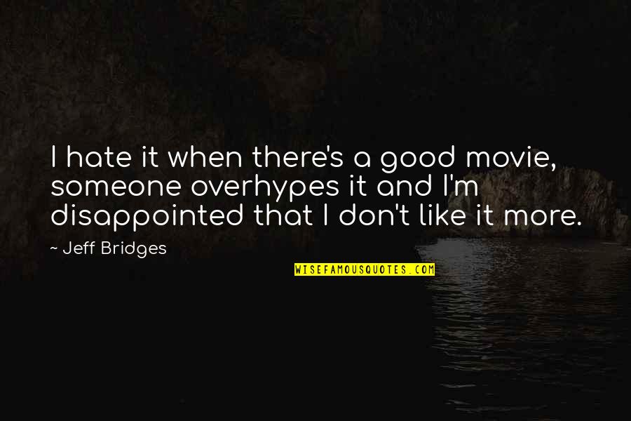 Disappointed To Someone Quotes By Jeff Bridges: I hate it when there's a good movie,