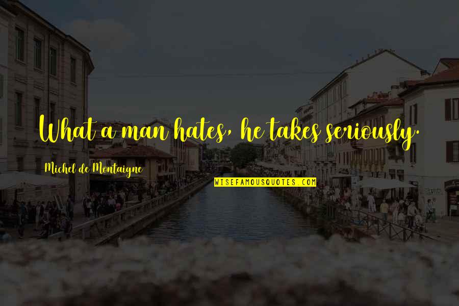 Disappointed Wife Quotes By Michel De Montaigne: What a man hates, he takes seriously.
