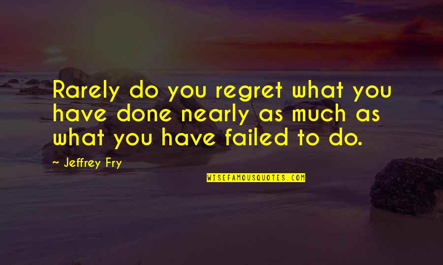 Disappointed With Friends Quotes By Jeffrey Fry: Rarely do you regret what you have done