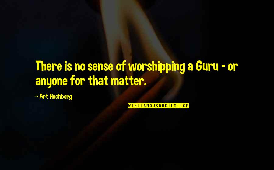 Disappointedly Quotes By Art Hochberg: There is no sense of worshipping a Guru