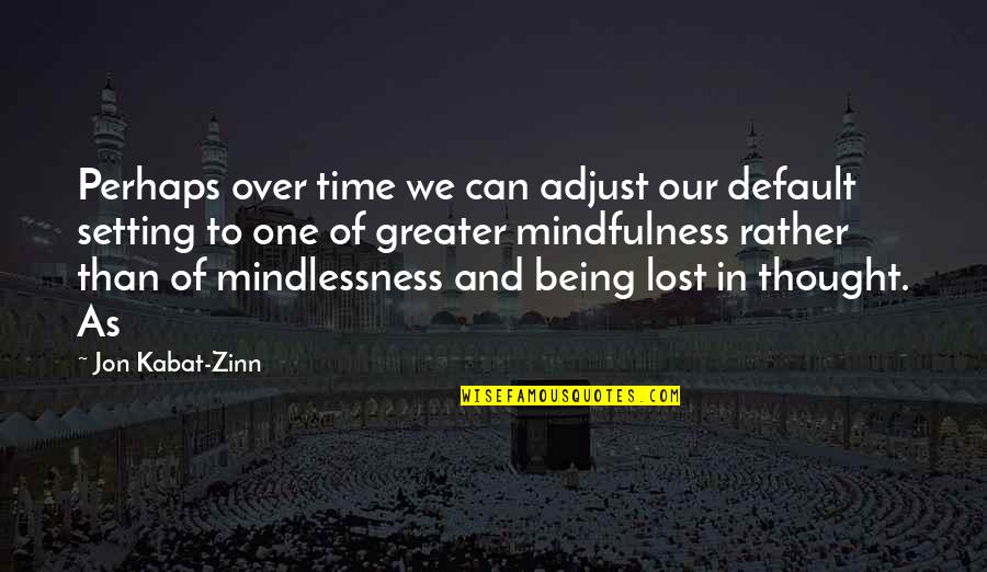 Disappointing Family Members Quotes By Jon Kabat-Zinn: Perhaps over time we can adjust our default