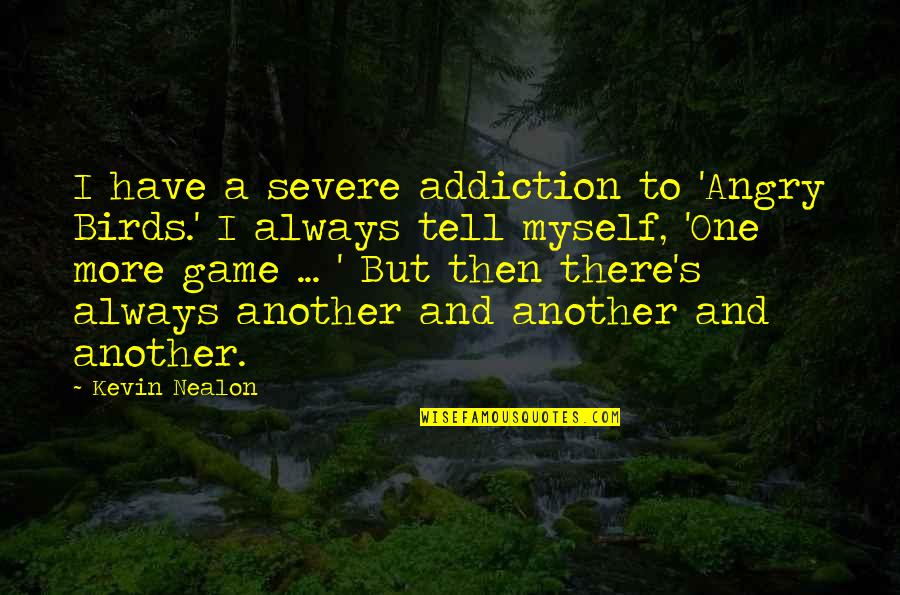 Disappointing Friend Quotes By Kevin Nealon: I have a severe addiction to 'Angry Birds.'