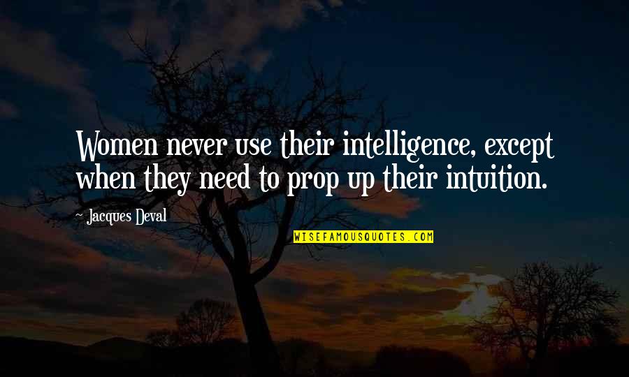 Disappointing Parents Quotes By Jacques Deval: Women never use their intelligence, except when they Disappointing Parents Quotes By Jacques Deval: Women never use their intelligence, except when they