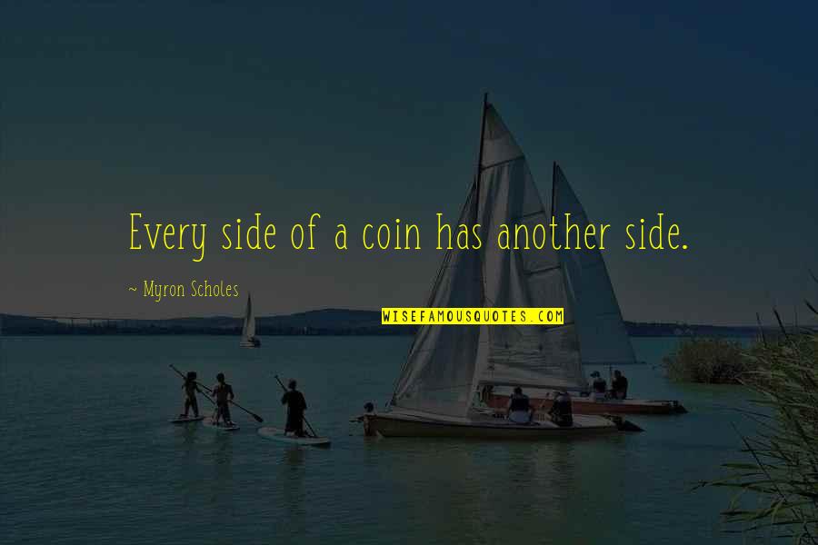 Disappointing Parents Quotes By Myron Scholes: Every side of a coin has another side.