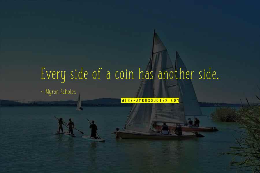 Disappointing Parents Quotes By Myron Scholes: Every side of a coin has another side. Disappointing Parents Quotes By Myron Scholes: Every side of a coin has another side.