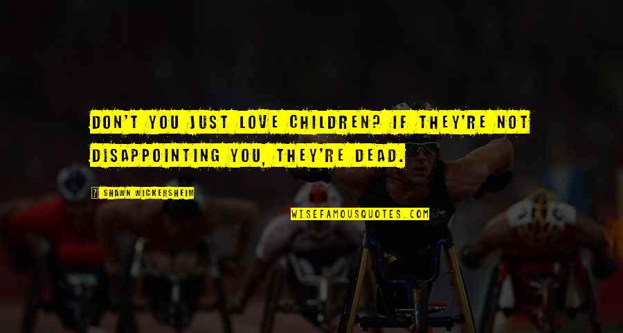 Disappointing Parents Quotes By Shawn Wickersheim: Don't you just love children? If they're not