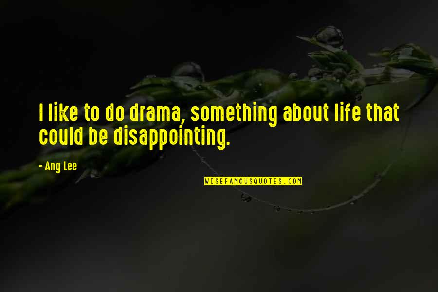 Disappointing Quotes By Ang Lee: I like to do drama, something about life