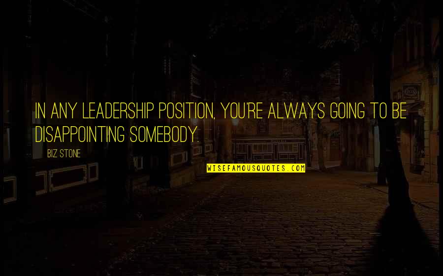 Disappointing Quotes By Biz Stone: In any leadership position, you're always going to