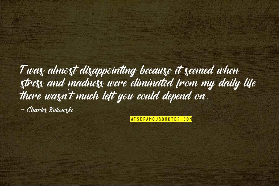 Disappointing Quotes By Charles Bukowski: T was almost disappointing because it seemed when