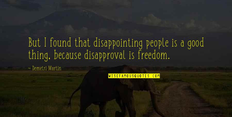 Disappointing Quotes By Demetri Martin: But I found that disappointing people is a