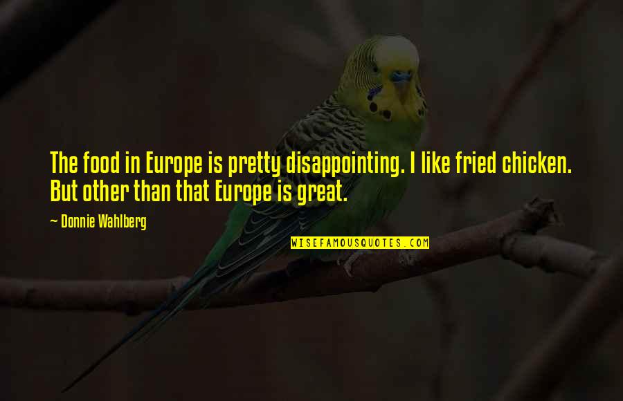 Disappointing Quotes By Donnie Wahlberg: The food in Europe is pretty disappointing. I
