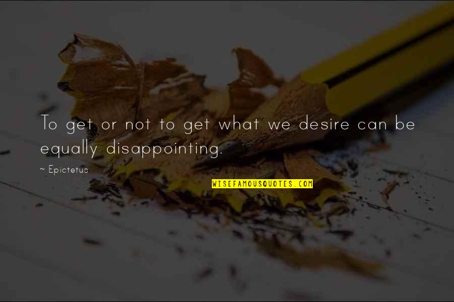 Disappointing Quotes By Epictetus: To get or not to get what we