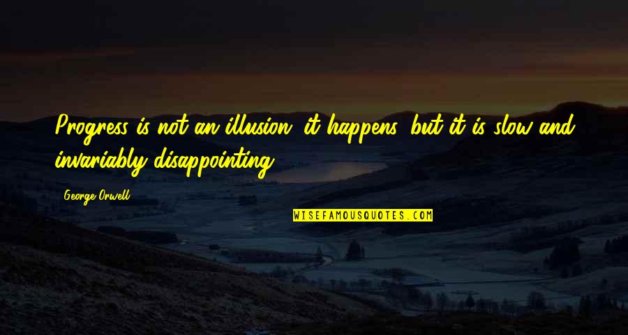 Disappointing Quotes By George Orwell: Progress is not an illusion; it happens, but