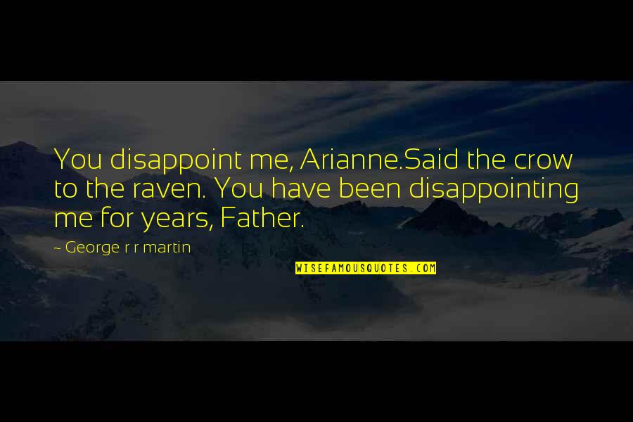 Disappointing Quotes By George R R Martin: You disappoint me, Arianne.Said the crow to the