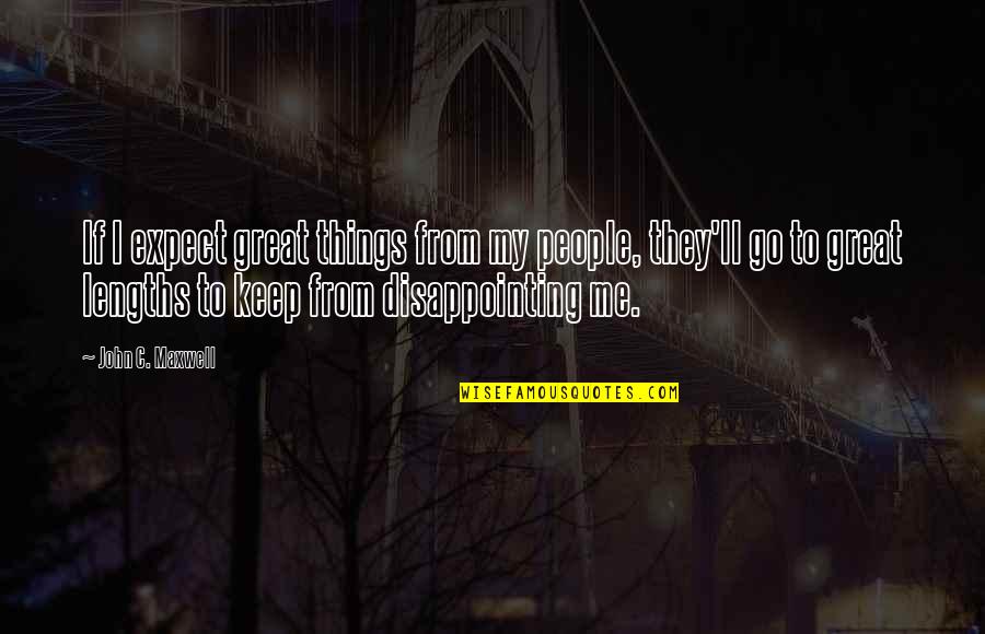 Disappointing Quotes By John C. Maxwell: If I expect great things from my people,